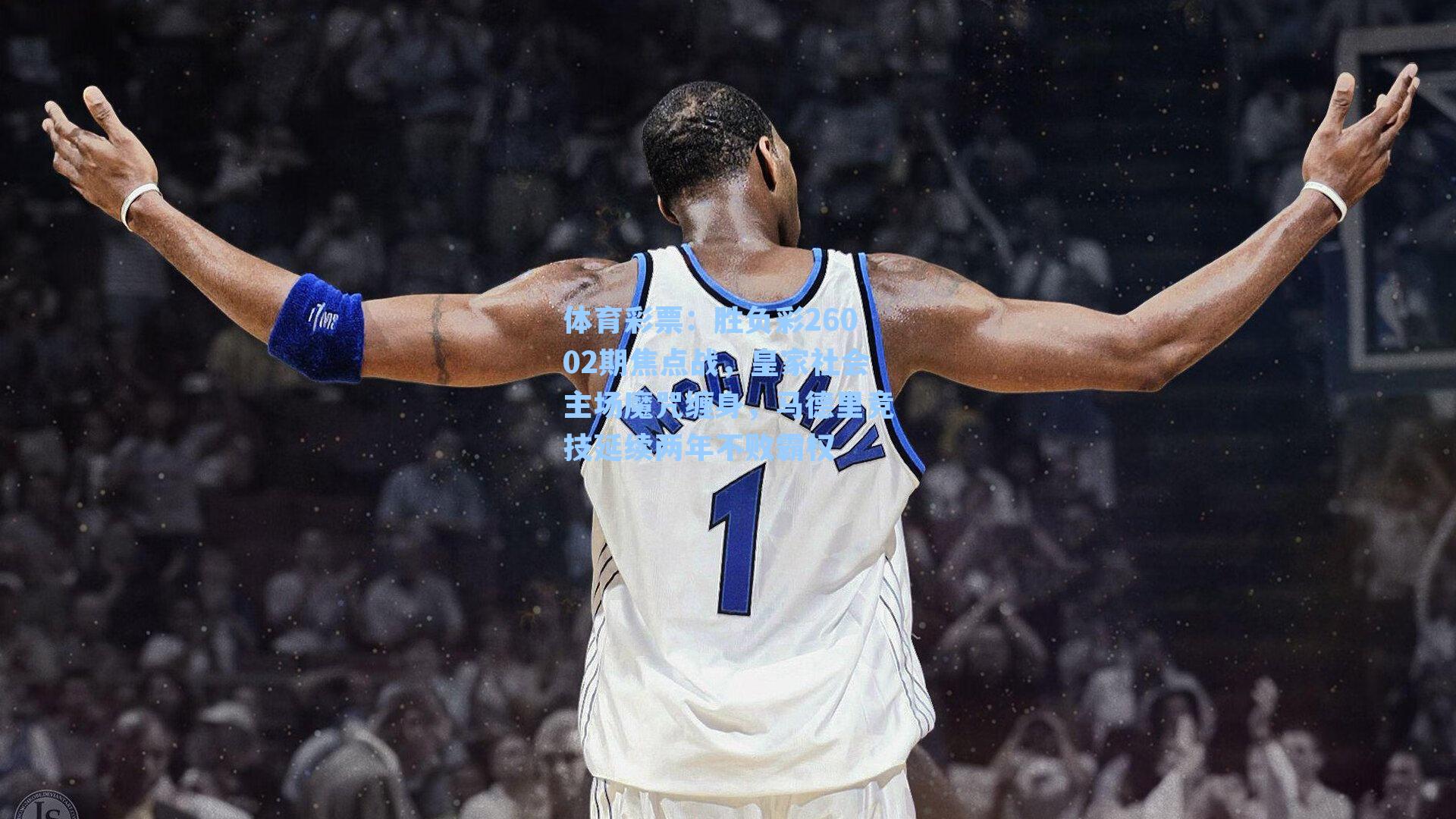 胜负彩26002期焦点战，皇家社会主场魔咒缠身，马德里竞技延续两年不败霸权