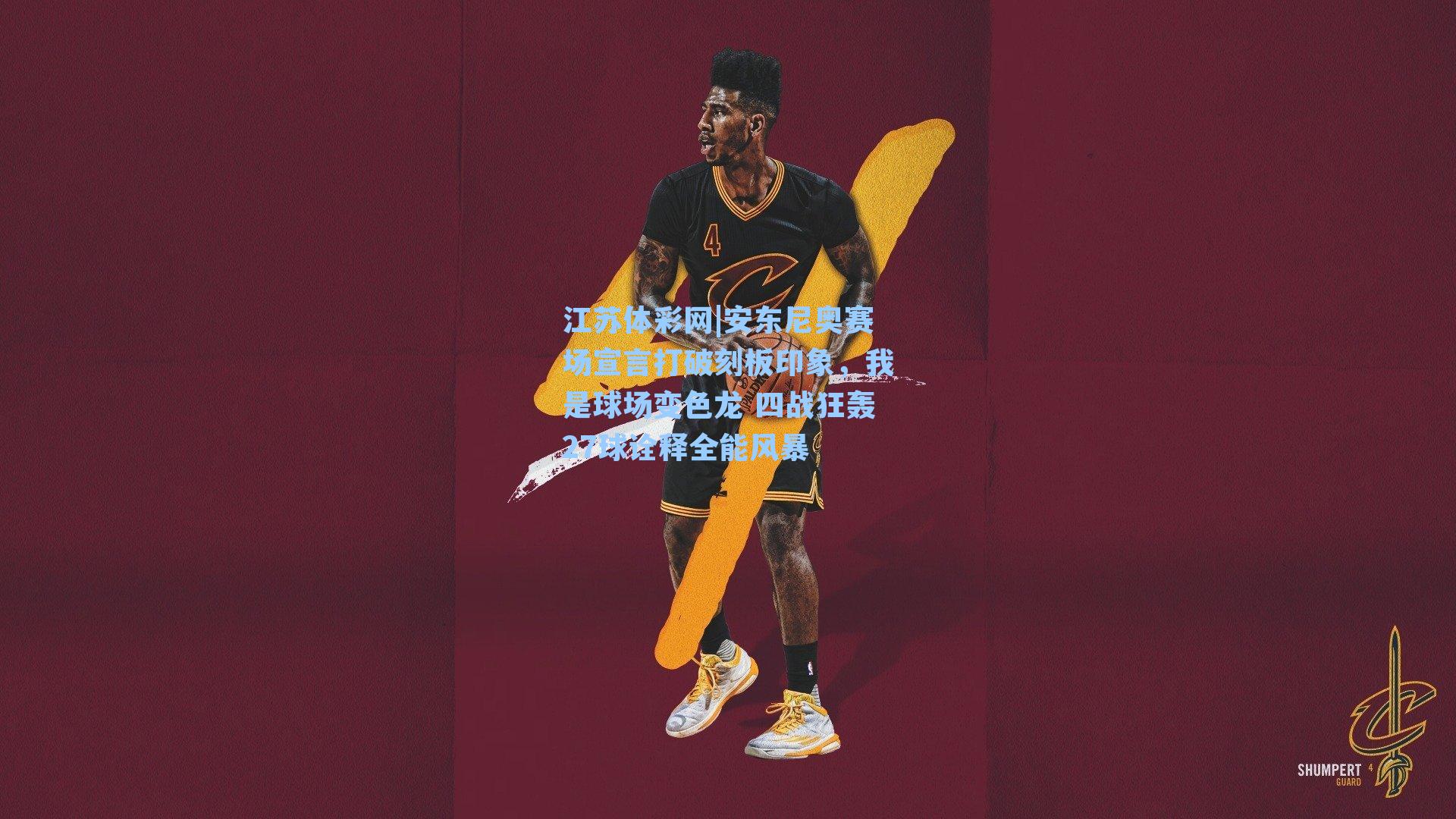 安东尼奥赛场宣言打破刻板印象，我是球场变色龙 四战狂轰27球诠释全能风暴