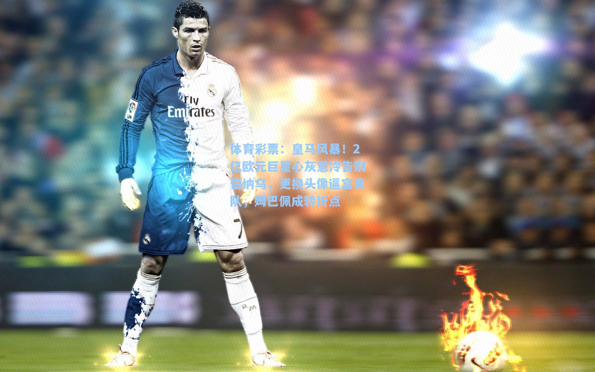 皇马风暴！2亿欧元巨星心灰意冷告别伯纳乌，更换头像逼宫离队，姆巴佩成转折点