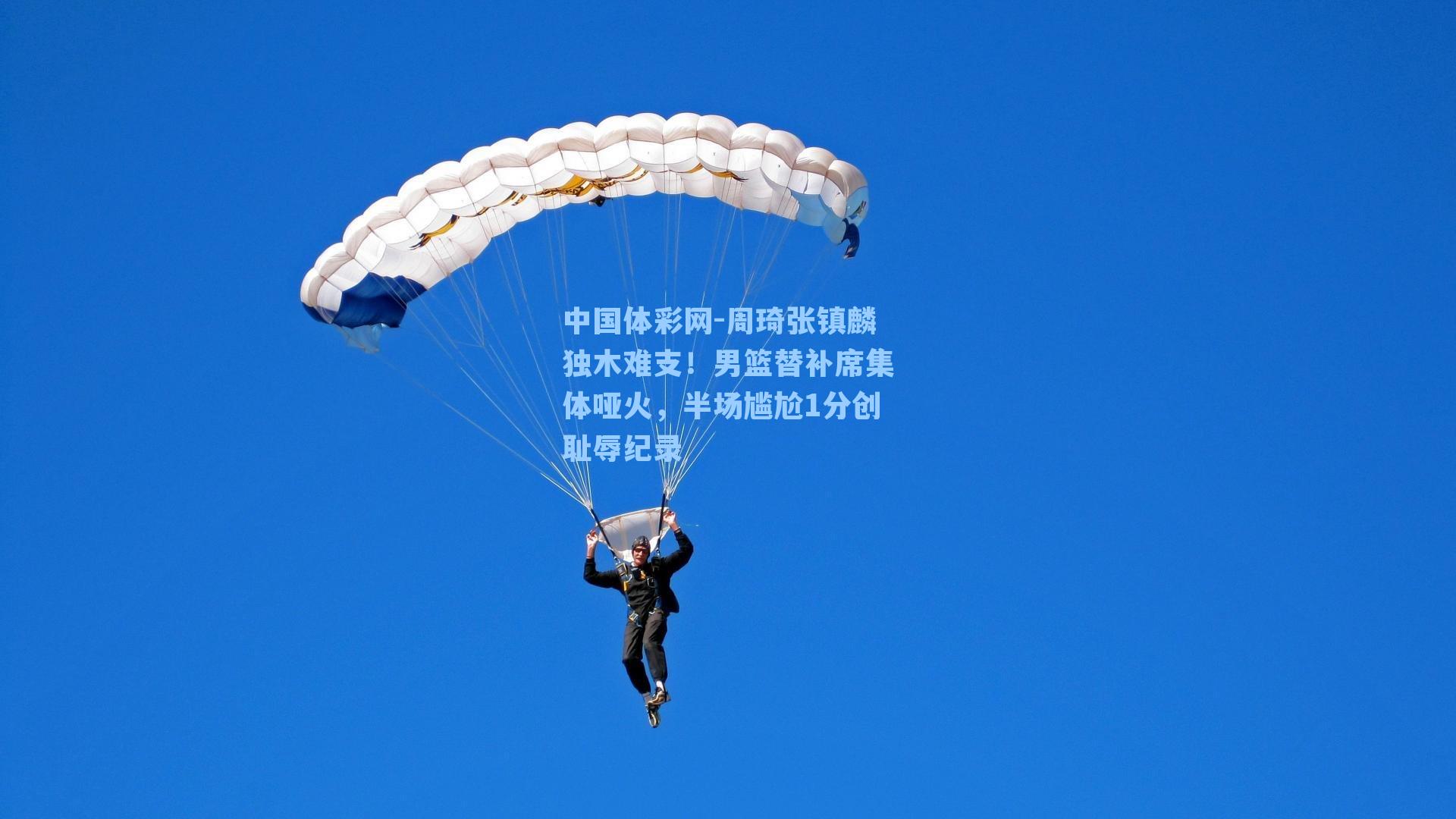 周琦张镇麟独木难支！男篮替补席集体哑火，半场尴尬1分创耻辱纪录